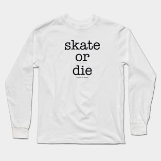 skate or die Long Sleeve T-Shirt